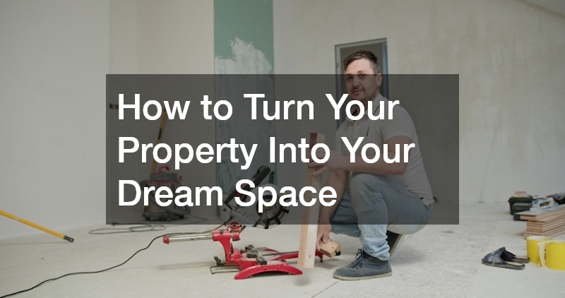 How to Turn Your Property Into Your Dream Space